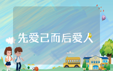 先爱己而后爱人议论文 爱人先爱己的人生哲理议论文