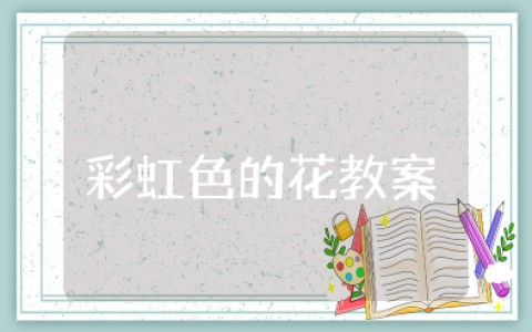 《彩虹色的花》教案及反思 幼儿园《彩虹色的花》教案设计