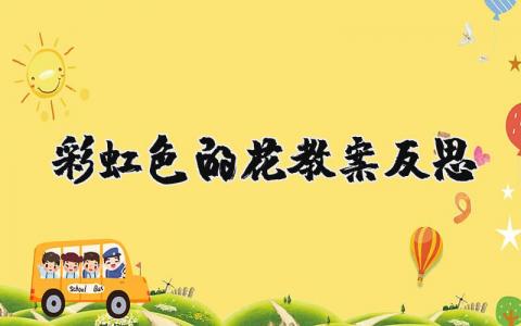 《彩虹色的花》教案反思 彩虹色的花设计意图课后反思