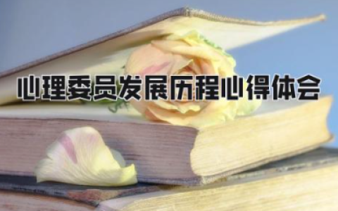 心理委员发展历程心得体会 作为一名心理委员的感受
