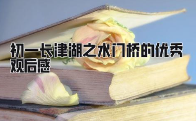 初一长津湖之水门桥的优秀观后感（精选15篇）