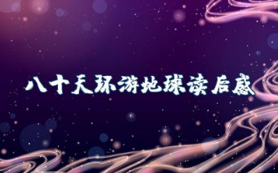 《八十天环游地球》的初中读后感范文