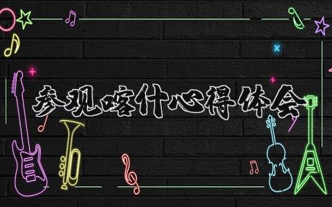 参观喀什的心得体会范文 参观喀什的收获感悟模板