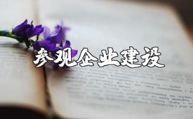 参观企业建设心得体会精选范文 参观企业的收获感想模板