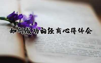 如何成功的经商心得体会范文  经商的经验与教训心得总结