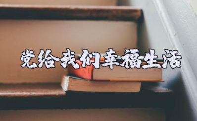 党给我们幸福生活1000字心得体会范文（12篇）