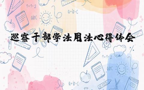 巡察干部学法用法心得体会范文  巡察干部学法用法心得总结