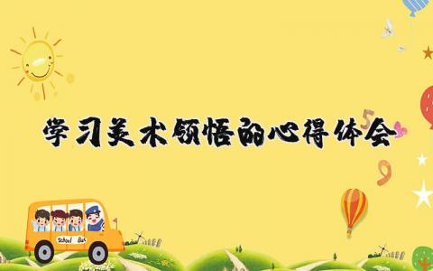 学习美术的领悟精选范文 学习美术的心得体会合集