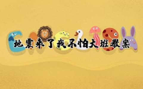 地震来了我不怕大班教案及反思  幼儿园大班地震来了我不怕教案精选