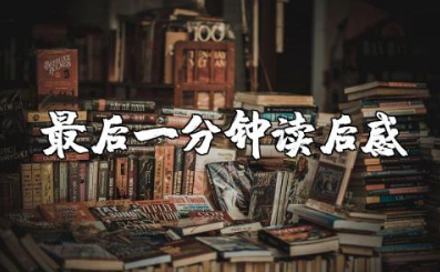 最后一分钟读后感作文 《最后一分钟》心得体会感悟