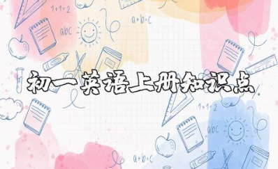 初一英语上册知识点总结归纳（词汇+语法+阅读理解+范文+重点句型）资料整理