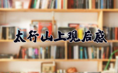 太行山上观后感 太行山上观看感悟