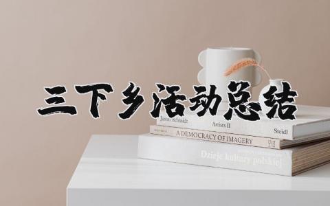 三下乡活动总结报告合集 三下乡收获感悟模板汇总