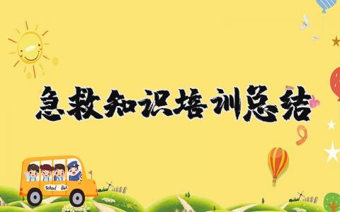 急救知识培训总结与感悟 急救知识培训总结范文精选