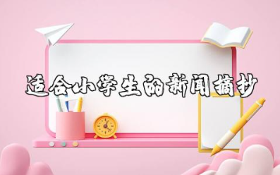2025年适合小学生的新闻摘抄 最新小学生时事新闻内容