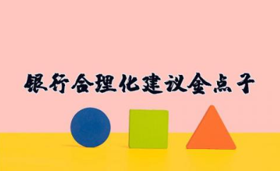银行合理化建议金点子 银行工作思路合理化建议和意见