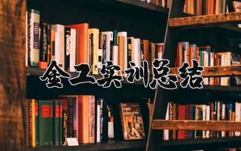 金工实训总结与体会 金工实训工作总结报告