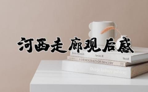 河西走廊观后感600字作文  河西走廊纪录片观后感集合