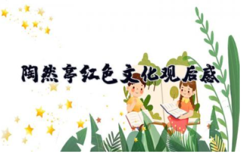 陶然亭红色文化观后感300字 参观红色教育基地感想体会