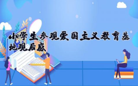 小学生参观爱国主义教育基地观后感 小学生红色教育基地参观心得体会