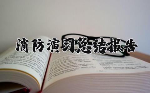 消防演习总结报告范文 消防演练总结报告汇报