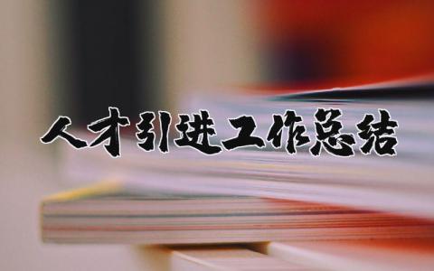 人才引进工作总结汇报 人才引进总结及计划