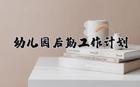 幼儿园后勤工作计划及目标范文大全