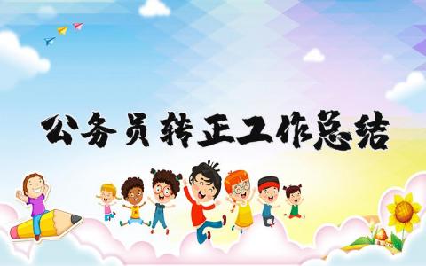 公务员转正工作总结范文 公务员转正工作进展汇报