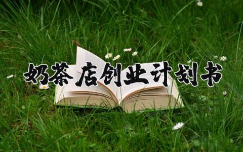 奶茶店创业计划书模板范文 一份完整的奶茶店创业计划书