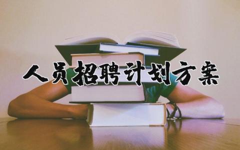 人员招聘计划书合集 人员招聘方案策划书汇总