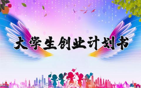 大学生创业计划书模板 大学生创新创业计划书完整版