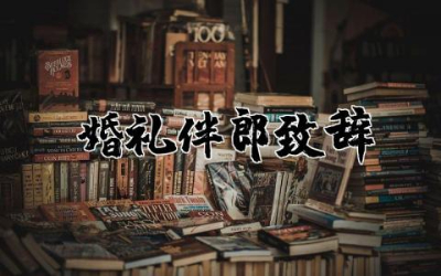 婚礼伴郎致辞范文大全  婚礼伴郎致辞讲话稿