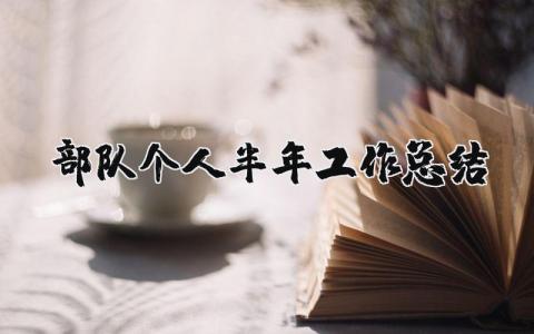 部队个人半年工作总结合集 部队半年工作进展汇报