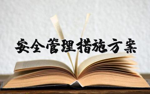 安全管理措施方案范文 安全管控措施方案内容