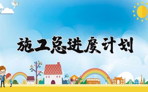 施工总进度计划模板 施工总进度计划及措施