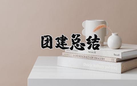 团建总结精选范文 团建活动收获感悟模板