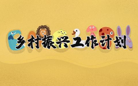 乡村振兴工作计划范文 乡村振兴工作总结和计划