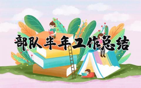 部队半年工作总结范文 部队半年工作进展汇报模板