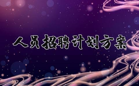 人员招聘计划方案范文 公司招聘计划书范文