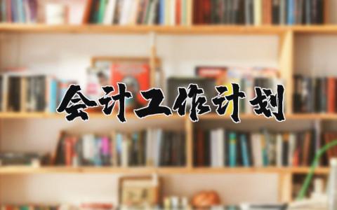 会计工作计划和目标 会计工作计划简短范文