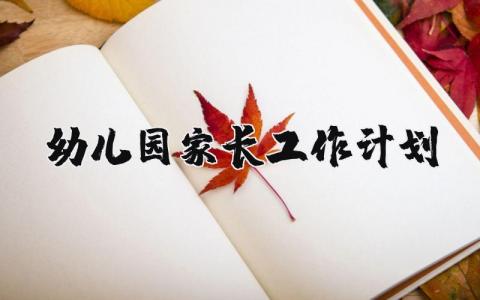 幼儿园家长工作计划合集 幼儿园家长工作实施计划表