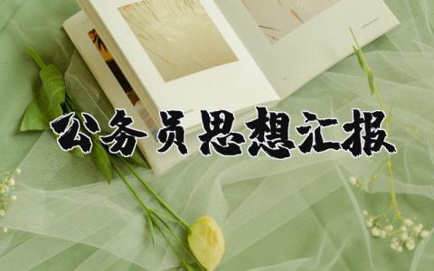 公务员思想汇报范文 公务员自我思想汇报书模板