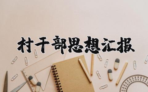 村干部思想汇报范文汇总 村干部思想鉴定汇报书范文