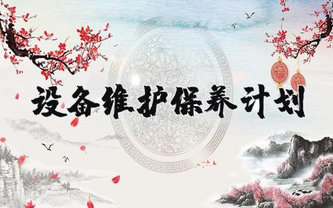 设备维护保养计划方案 设备维护保养计划模板