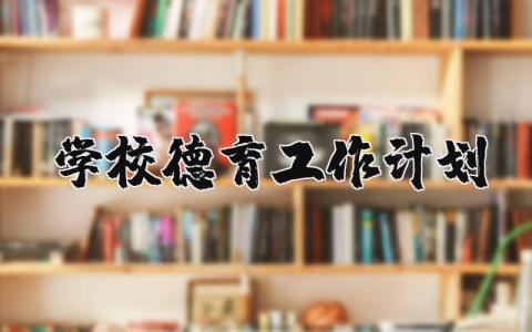 学校德育工作计划汇总 学校德育工作方案策划书大全