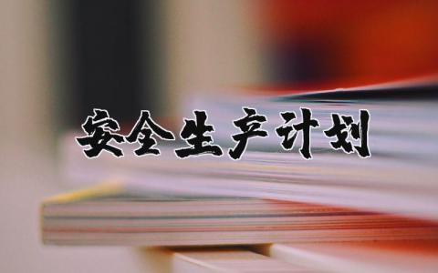 安全生产计划书模板范文 安全生产计划工作方案