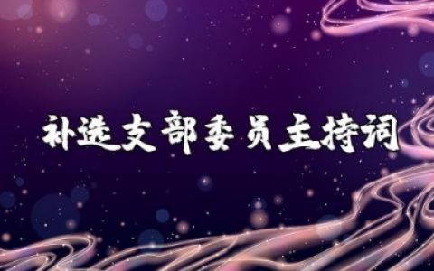 补选支部委员主持词 支部补选委员讲话稿范文