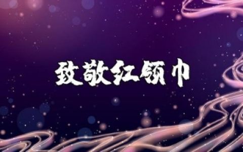 《致敬红领巾》的观后感范文 《致敬红领巾》心得体会合集