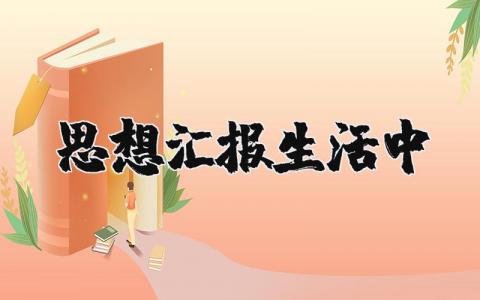 思想汇报生活中的表现  在生活中的思想汇报精选