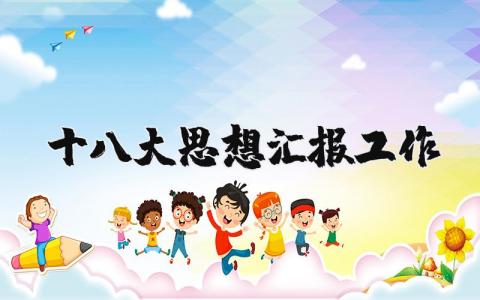 十八大工作思想汇报范文 十八大工作思想总结报告大全